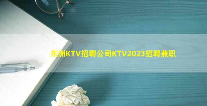 东洲KTV招聘公司KTV2023招聘兼职